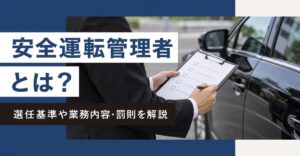 安全運転管理者とは？選任基準や業務内容・罰則を解説｜黒スーツの担当者が黒い社用車の前でチェックリストを確認する手元